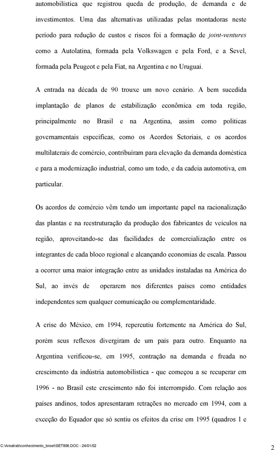 formada pela Peugeot e pela Fiat, na Argentina e no Uruguai. A entrada na década de 90 trouxe um novo cenário.