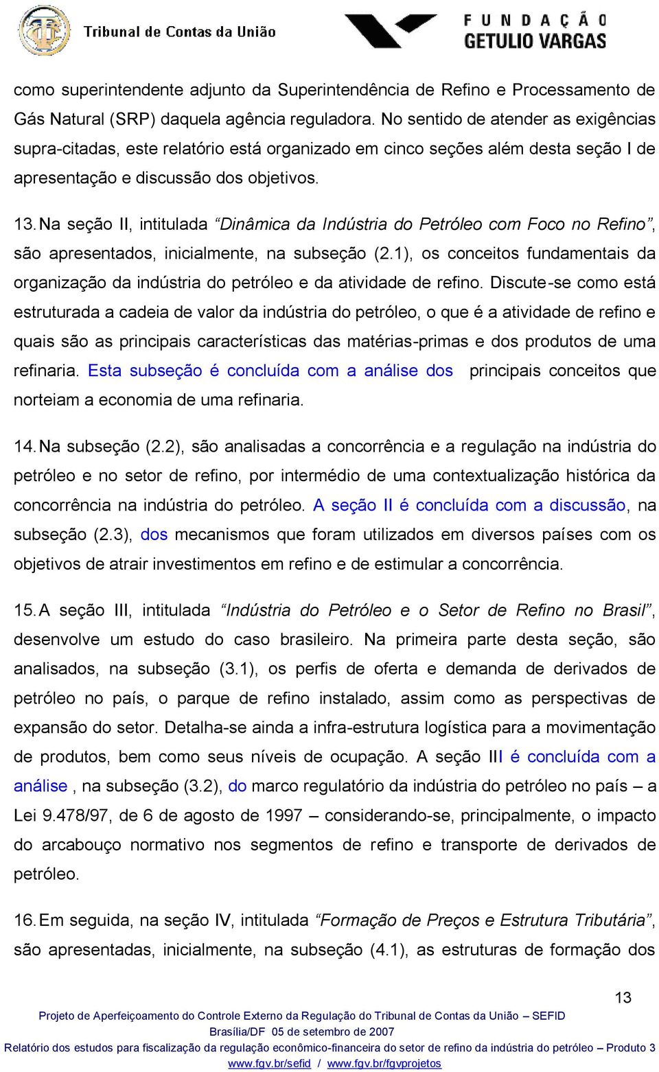 Na seção II, intitulada Dinâmica da Indústria do Petróleo com Foco no Refino, são apresentados, inicialmente, na subseção (2.