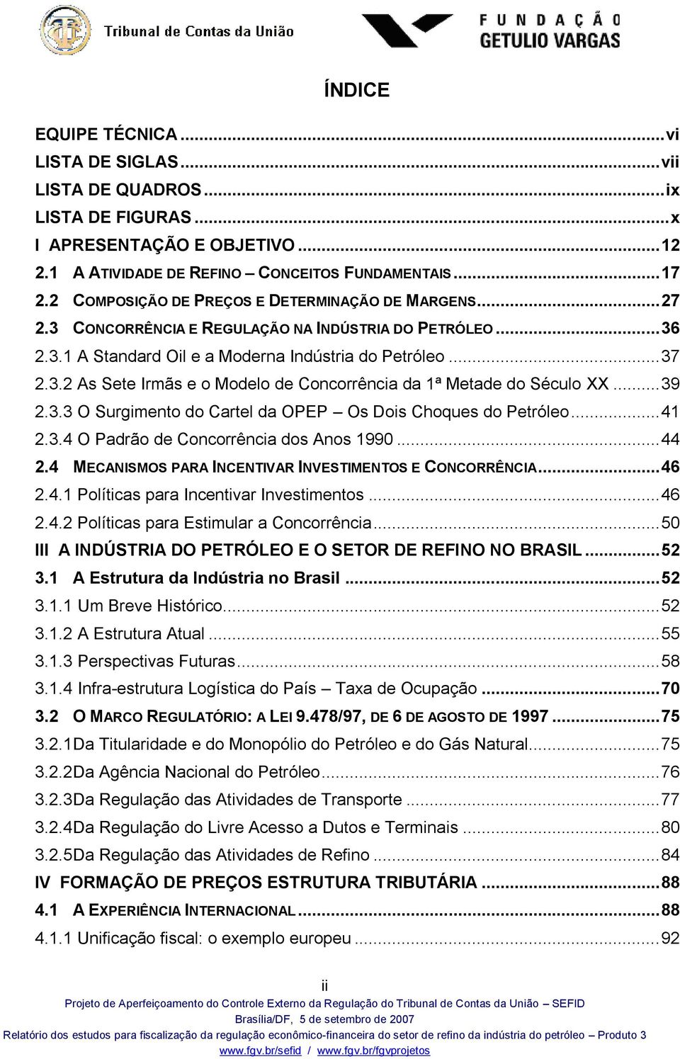 .. 39 2.3.3 O Surgimento do Cartel da OPEP Os Dois Choques do Petróleo... 41 2.3.4 O Padrão de Concorrência dos Anos 1990... 44 2.4 MECANISMOS PARA INCENTIVAR INVESTIMENTOS E CONCORRÊNCIA... 46 2.4.1 Políticas para Incentivar Investimentos.