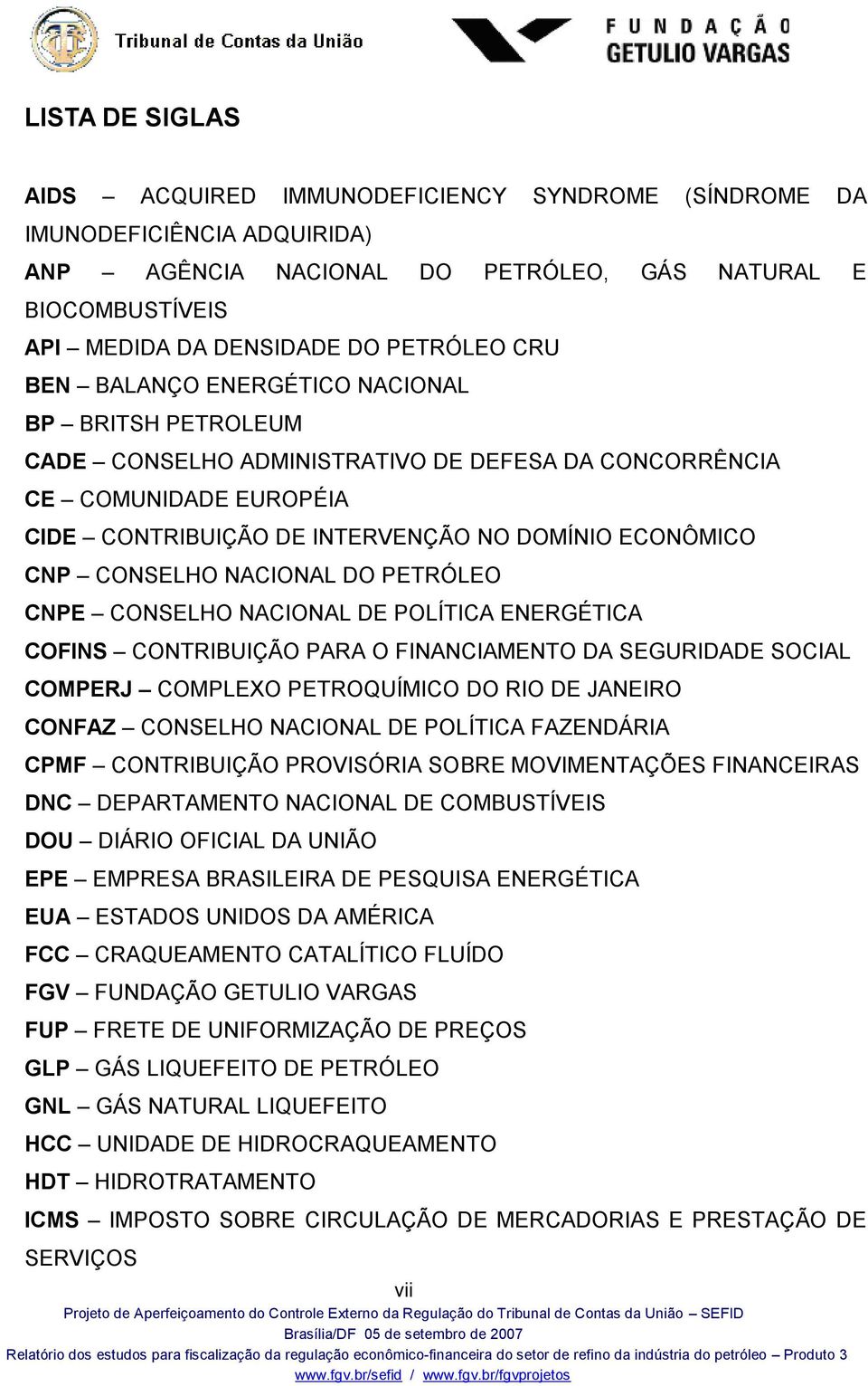 CONSELHO NACIONAL DO PETRÓLEO CNPE CONSELHO NACIONAL DE POLÍTICA ENERGÉTICA COFINS CONTRIBUIÇÃO PARA O FINANCIAMENTO DA SEGURIDADE SOCIAL COMPERJ COMPLEXO PETROQUÍMICO DO RIO DE JANEIRO CONFAZ