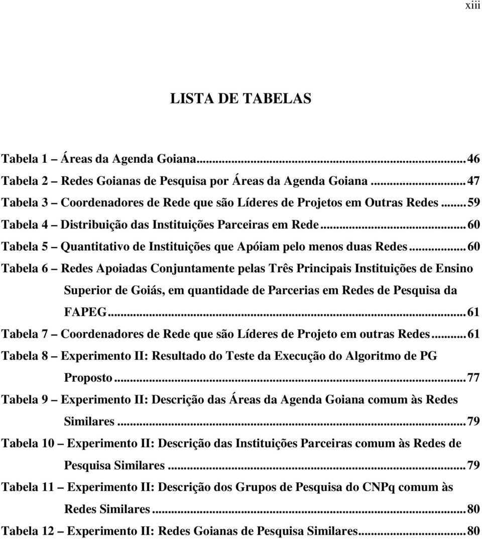 .. 60 Tabela 6 Redes Apoiadas Conjuntamente pelas Três Principais Instituições de Ensino Superior de Goiás, em quantidade de Parcerias em Redes de Pesquisa da FAPEG.