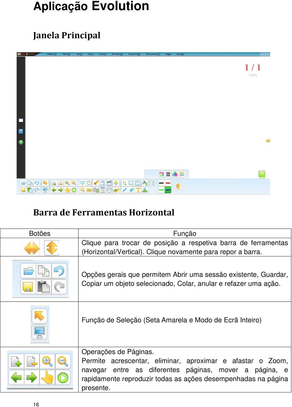 Opções gerais que permitem Abrir uma sessão existente, Guardar, Copiar um objeto selecionado, Colar, anular e refazer uma ação.