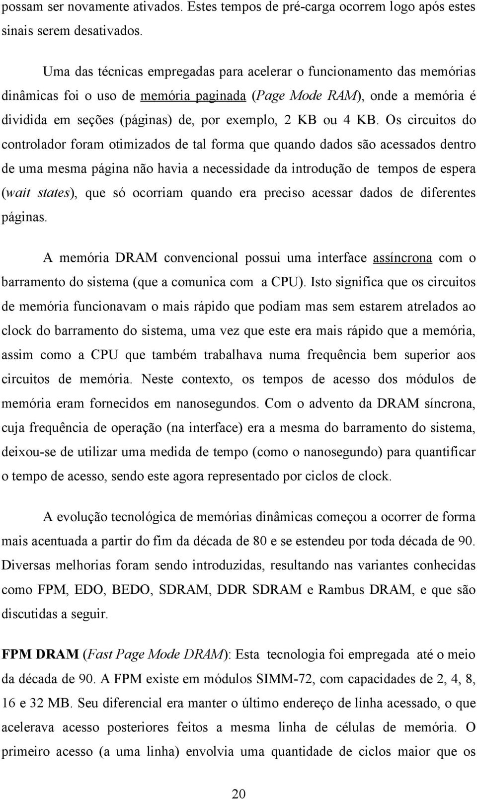 4 KB. Os circuitos do controlador foram otimizados de tal forma que quando dados são acessados dentro de uma mesma página não havia a necessidade da introdução de tempos de espera (wait states), que