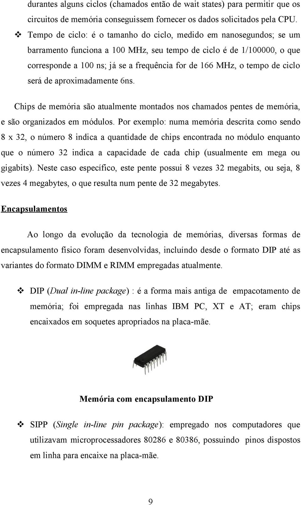 tempo de ciclo será de aproximadamente 6ns. Chips de memória são atualmente montados nos chamados pentes de memória, e são organizados em módulos.