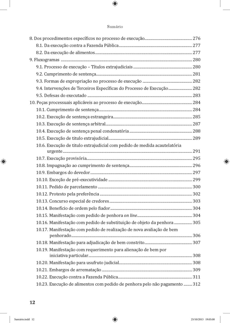 Defesas do executado... 283 10. Peças processuais aplicáveis ao processo de execução... 284 10.1. Cumprimento de sentença... 284 10.2. Execução de sentença estrangeira... 285 10.3. Execução de sentença arbitral.