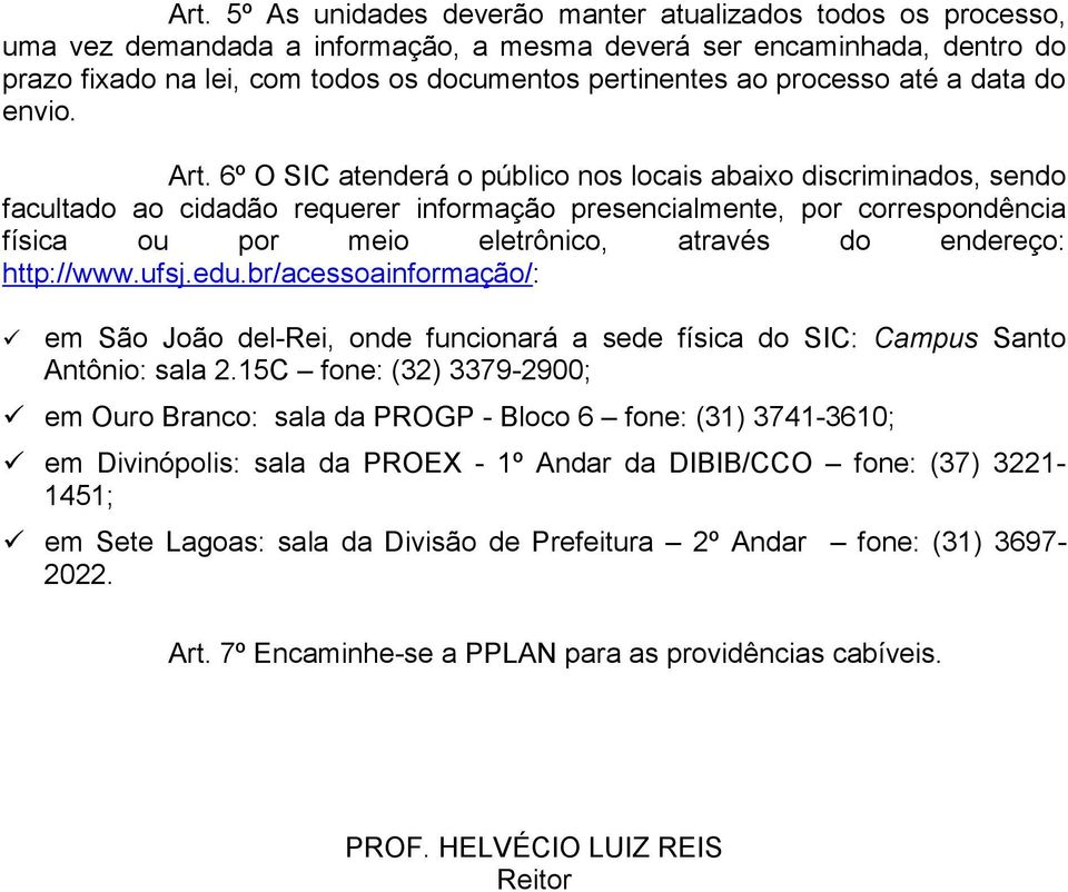 6º O SIC atenderá o público nos locais abaixo discriminados, sendo facultado ao cidadão requerer informação presencialmente, por correspondência física ou por meio eletrônico, através do endereço: