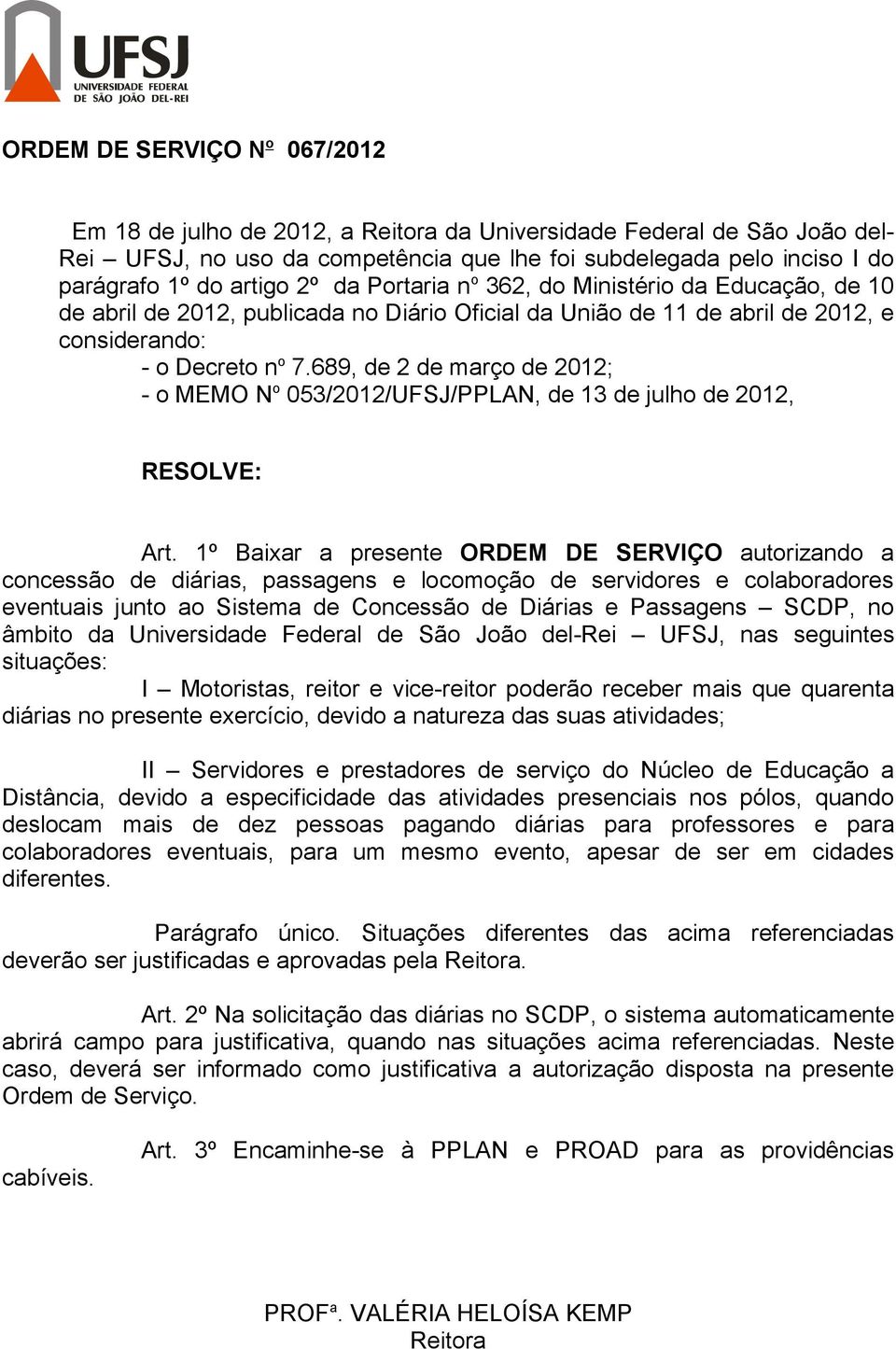 689, de 2 de março de 2012; - o MEMO N o 053/2012/UFSJ/PPLAN, de 13 de julho de 2012, RESOLVE: Art.