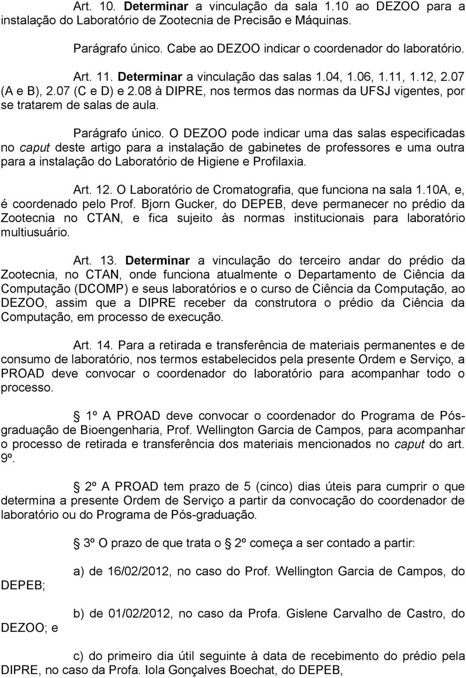 O DEZOO pode indicar uma das salas especificadas no caput deste artigo para a instalação de gabinetes de professores e uma outra para a instalação do Laboratório de Higiene e Profilaxia. Art. 12.