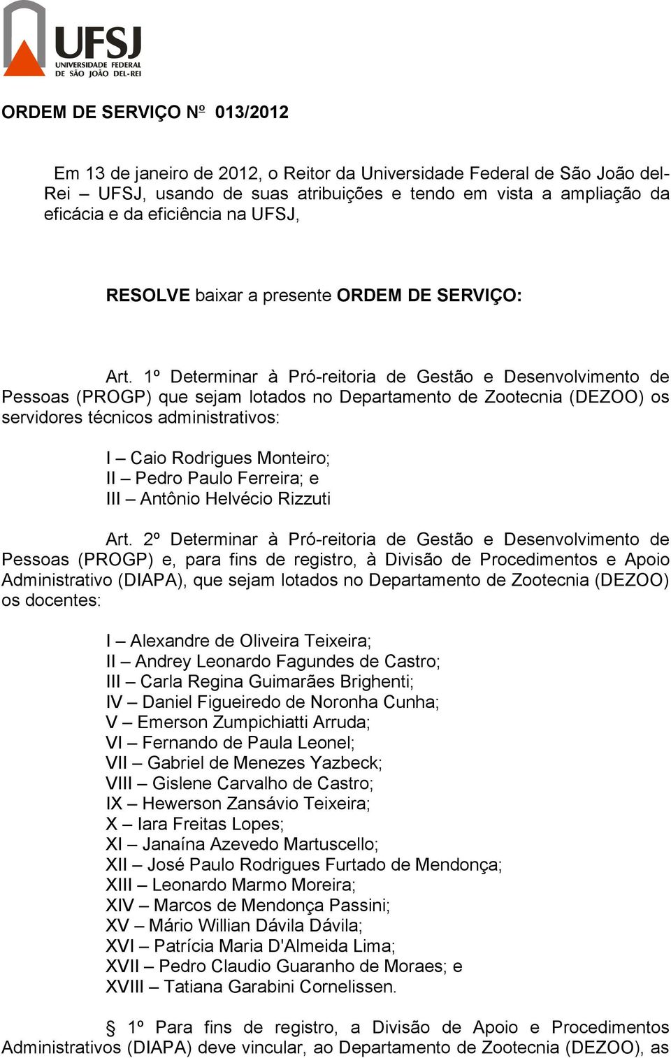 1º Determinar à Pró-reitoria de Gestão e Desenvolvimento de Pessoas (PROGP) que sejam lotados no Departamento de Zootecnia (DEZOO) os servidores técnicos administrativos: I Caio Rodrigues Monteiro;