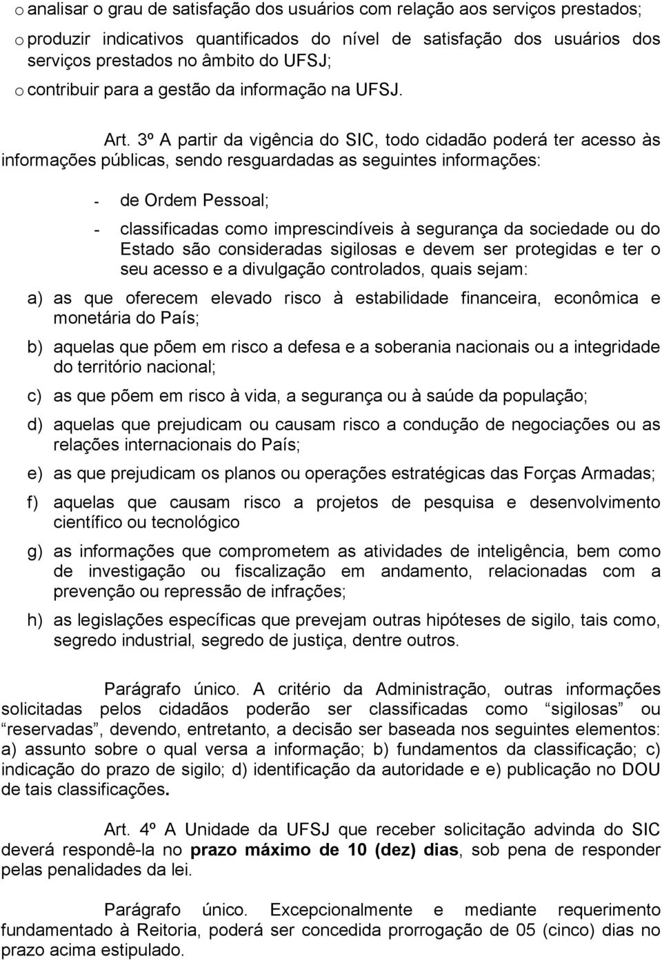 3º A partir da vigência do SIC, todo cidadão poderá ter acesso às informações públicas, sendo resguardadas as seguintes informações: - de Ordem Pessoal; - classificadas como imprescindíveis à