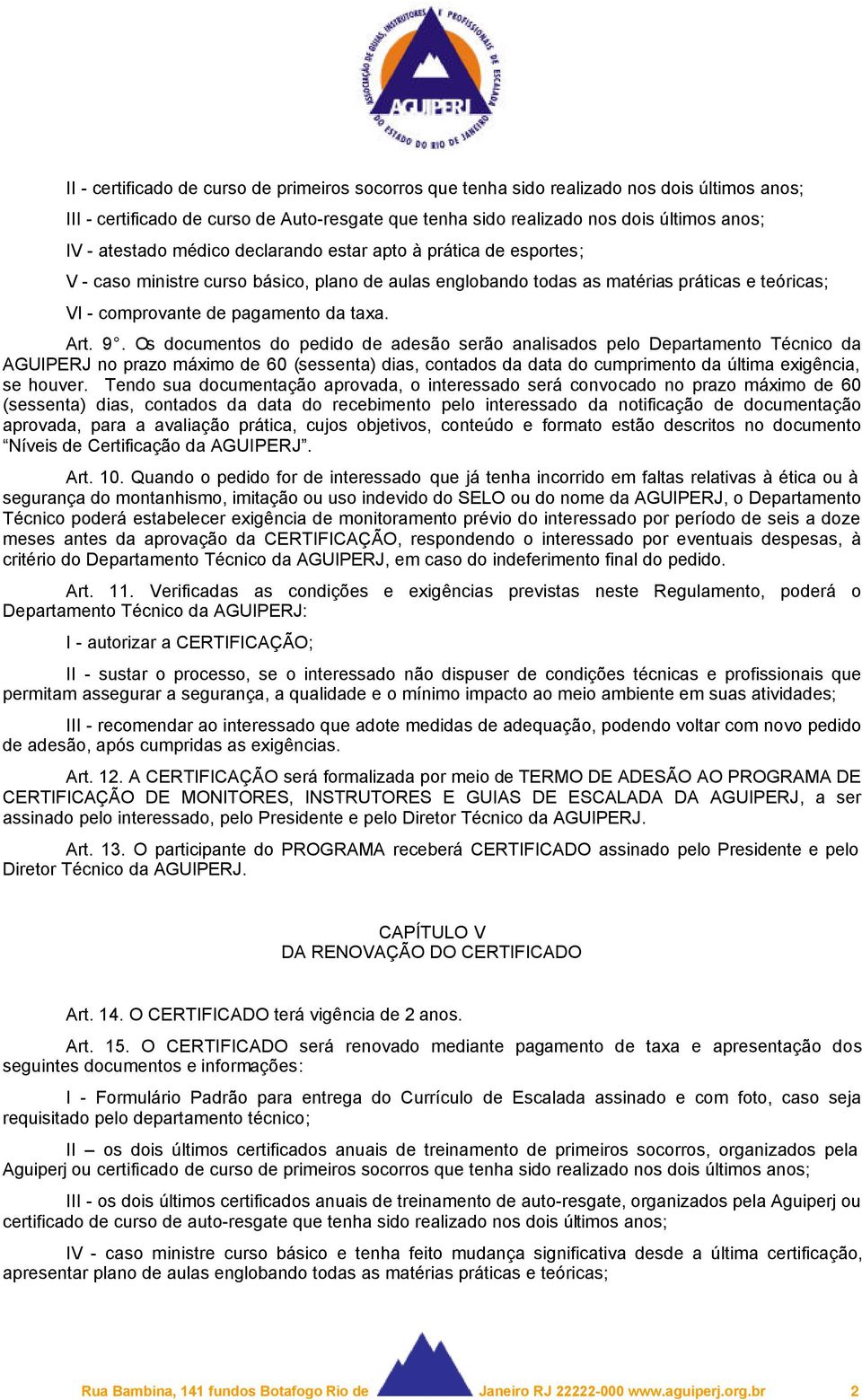 Art. 9. Os documentos do pedido de adesão serão analisados pelo Departamento Técnico da AGUIPERJ no prazo máximo de 60 (sessenta) dias, contados da data do cumprimento da última exigência, se houver.