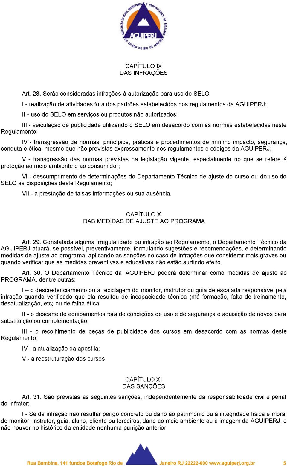 autorizados; III - veiculação de publicidade utilizando o SELO em desacordo com as normas estabelecidas neste Regulamento; IV - transgressão de normas, princípios, práticas e procedimentos de mínimo