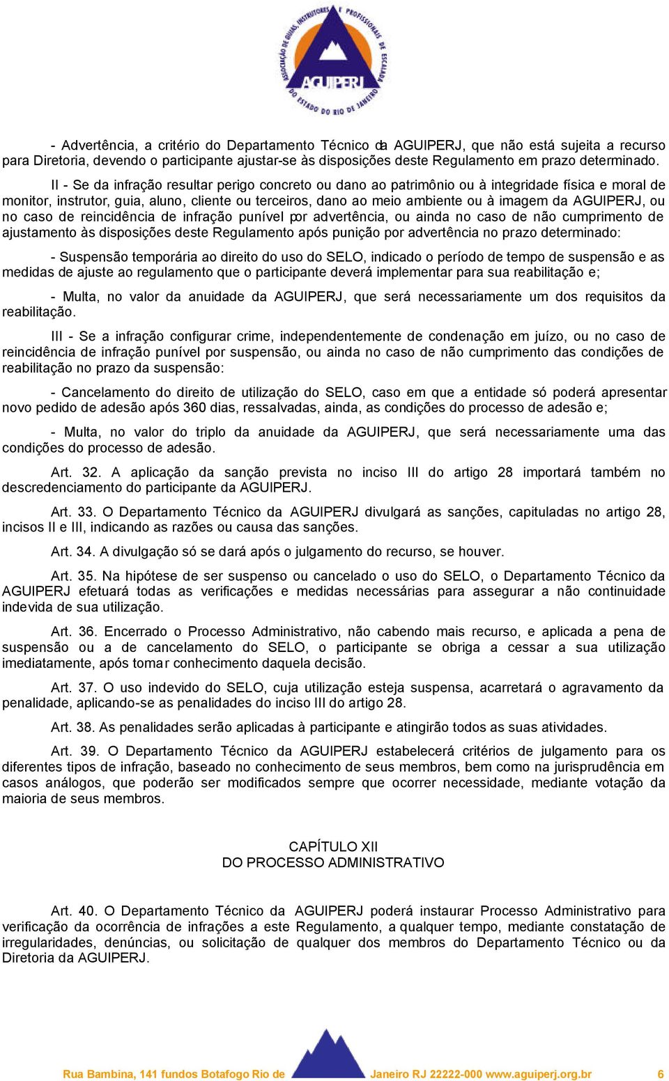 AGUIPERJ, ou no caso de reincidência de infração punível por advertência, ou ainda no caso de não cumprimento de ajustamento às disposições deste Regulamento após punição por advertência no prazo