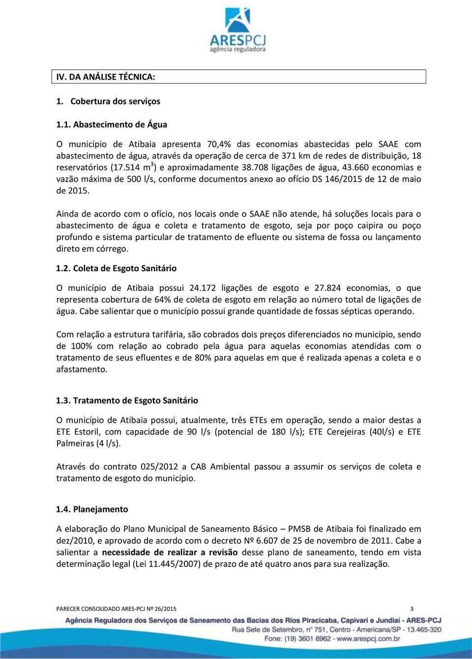 1. Abastecimento de Água O município de Atibaia apresenta 70,4% das economias abastecidas pelo SAAE com abastecimento de água, através da operação de cerca de 371 km de redes de distribuição, 18