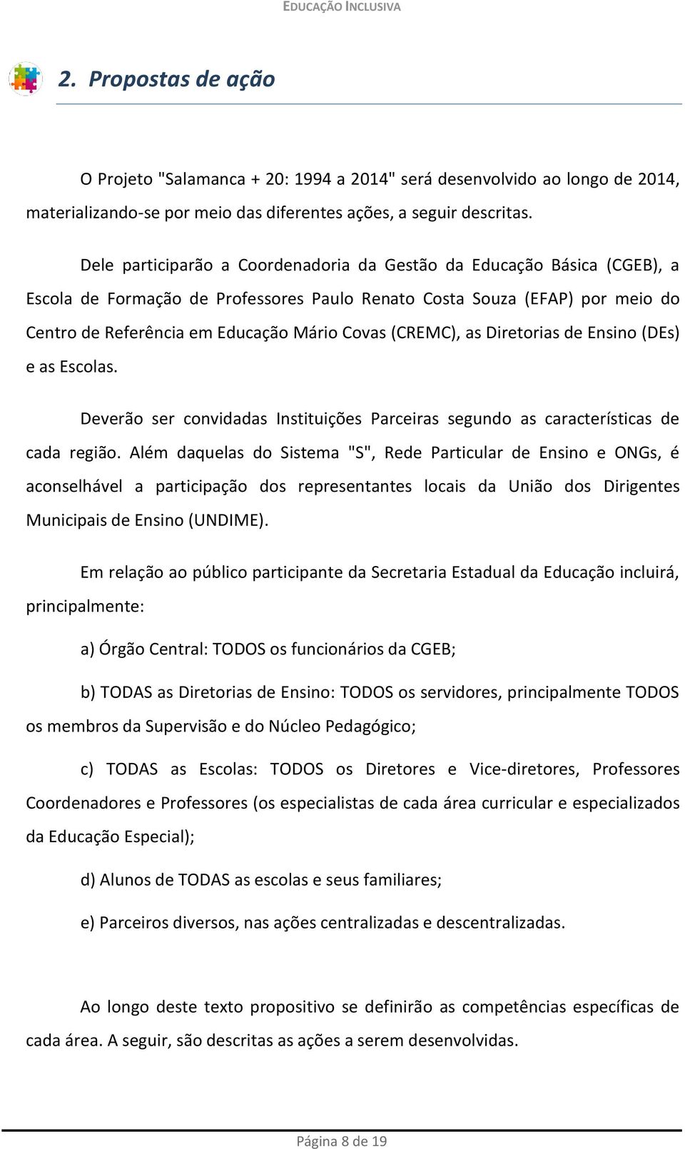 (CREMC), as Diretorias de Ensino (DEs) e as Escolas. Deverão ser convidadas Instituições Parceiras segundo as características de cada região.