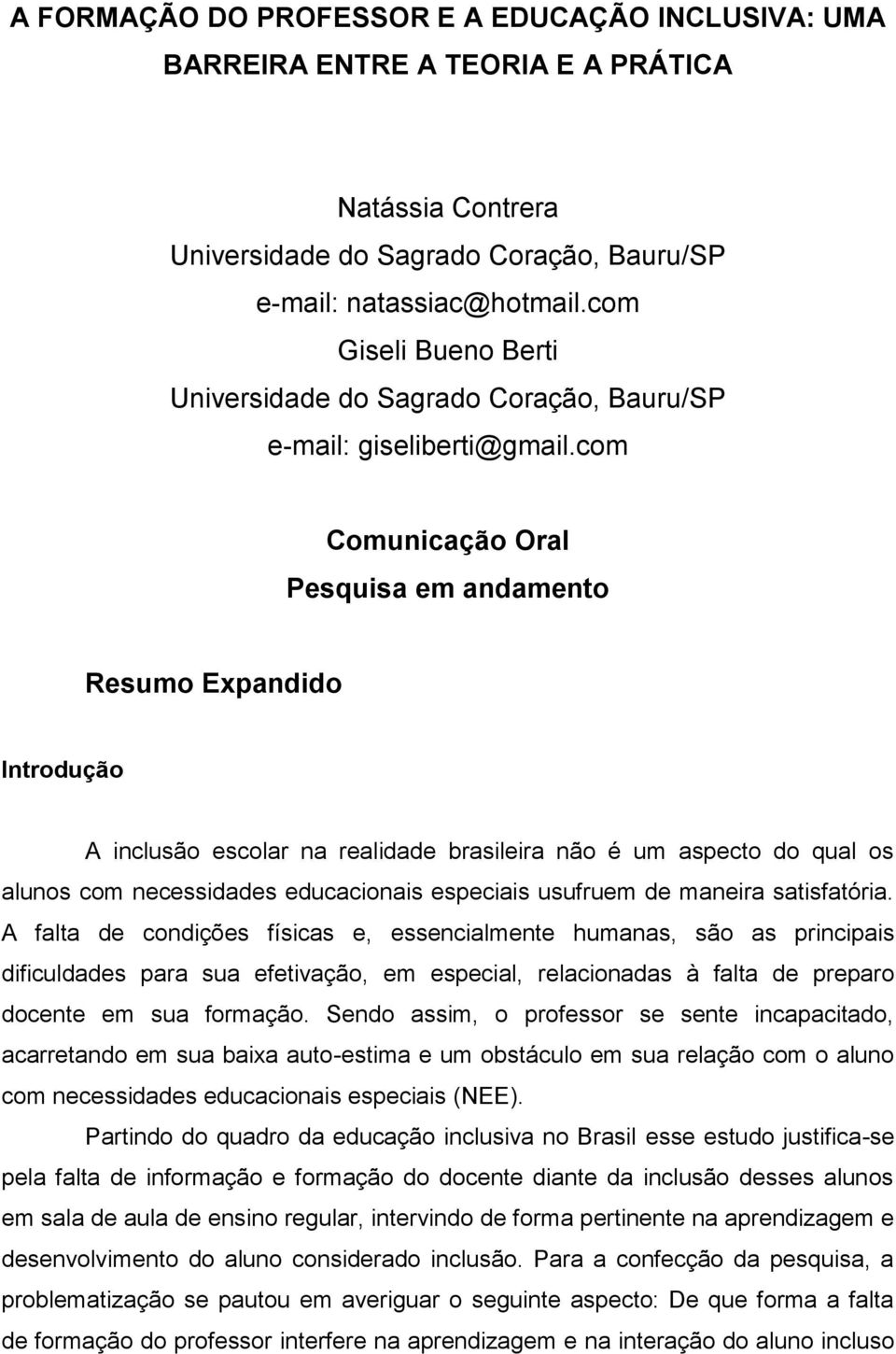 com Comunicação Oral Pesquisa em andamento Resumo Expandido Introdução A inclusão escolar na realidade brasileira não é um aspecto do qual os alunos com necessidades educacionais especiais usufruem