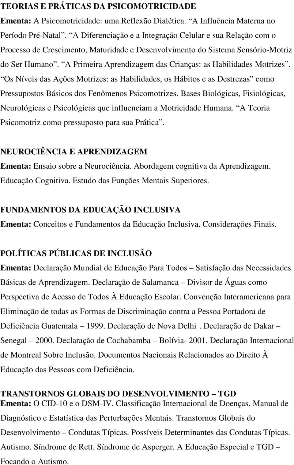 A Primeira Aprendizagem das Crianças: as Habilidades Motrizes. Os Níveis das Ações Motrizes: as Habilidades, os Hábitos e as Destrezas como Pressupostos Básicos dos Fenômenos Psicomotrizes.