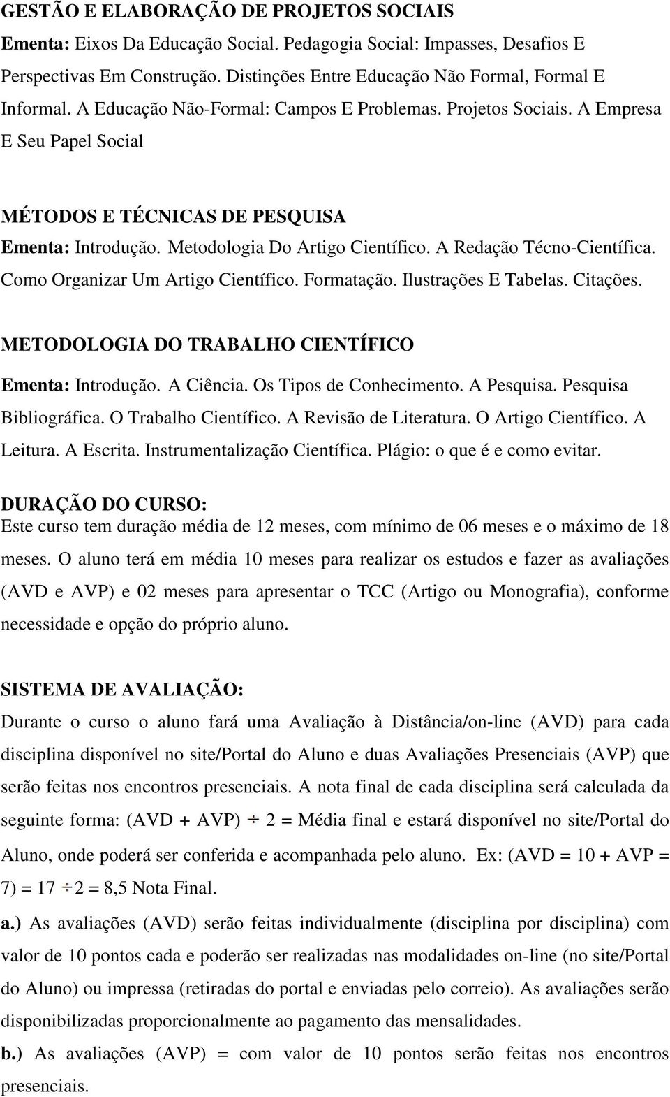 A Redação Técno-Científica. Como Organizar Um Artigo Científico. Formatação. Ilustrações E Tabelas. Citações. METODOLOGIA DO TRABALHO CIENTÍFICO Ementa: Introdução. A Ciência.