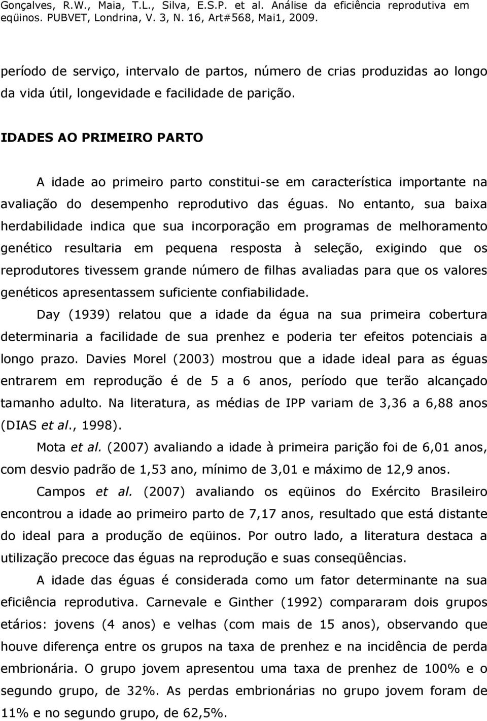 No entanto, sua baixa herdabilidade indica que sua incorporação em programas de melhoramento genético resultaria em pequena resposta à seleção, exigindo que os reprodutores tivessem grande número de