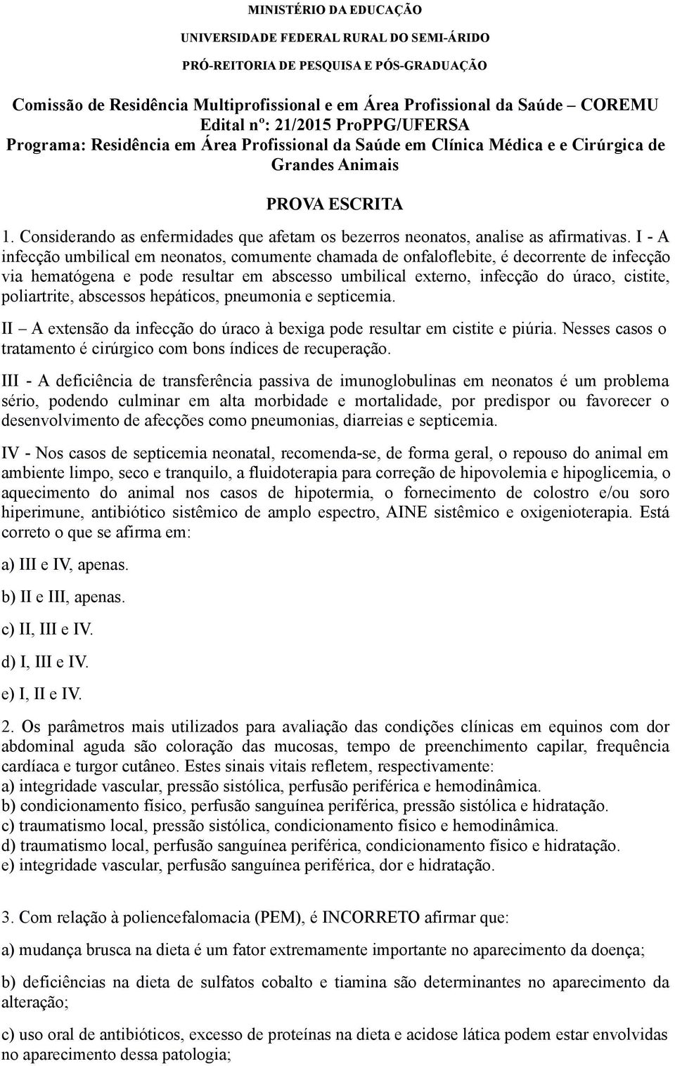 I - A infecção umbilical em neonatos, comumente chamada de onfaloflebite, é decorrente de infecção via hematógena e pode resultar em abscesso umbilical externo, infecção do úraco, cistite,