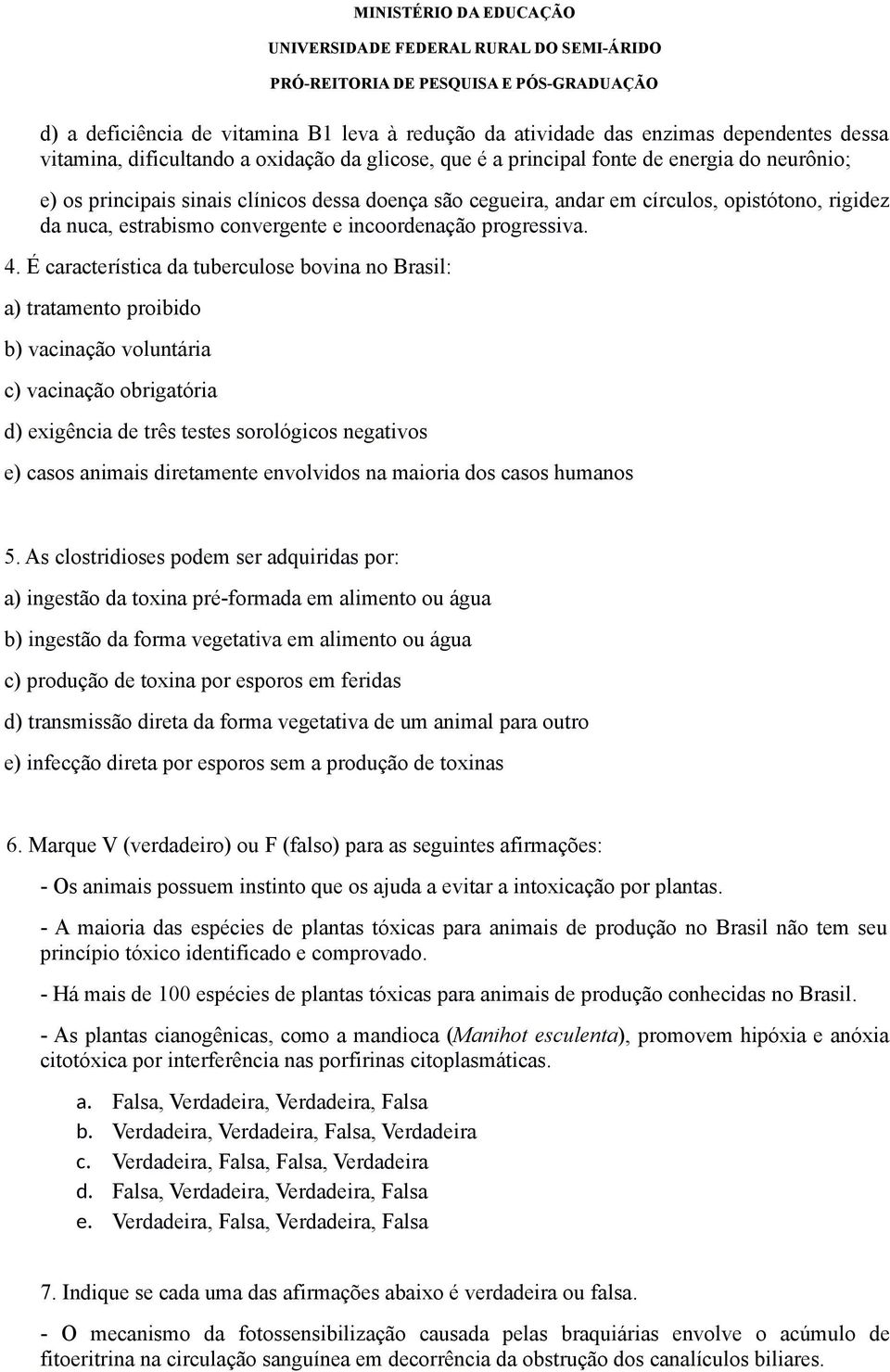 É característica da tuberculose bovina no Brasil: a) tratamento proibido b) vacinação voluntária c) vacinação obrigatória d) exigência de três testes sorológicos negativos e) casos animais