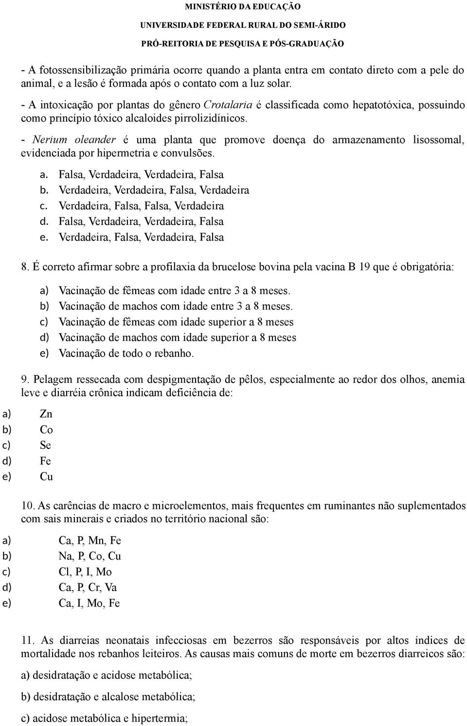 - Nerium oleander é uma planta que promove doença do armazenamento lisossomal, evidenciada por hipermetria e convulsões. a. Falsa, Verdadeira, Verdadeira, Falsa b.