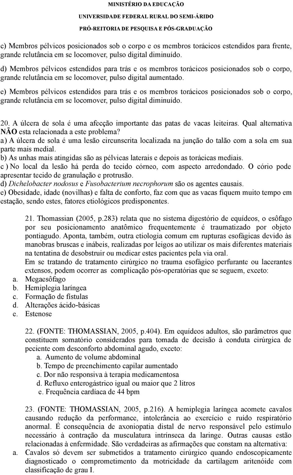 e) Membros pélvicos estendidos para trás e os membros torácicos posicionados sob o corpo, grande relutância em se locomover, pulso digital diminuído. 20.