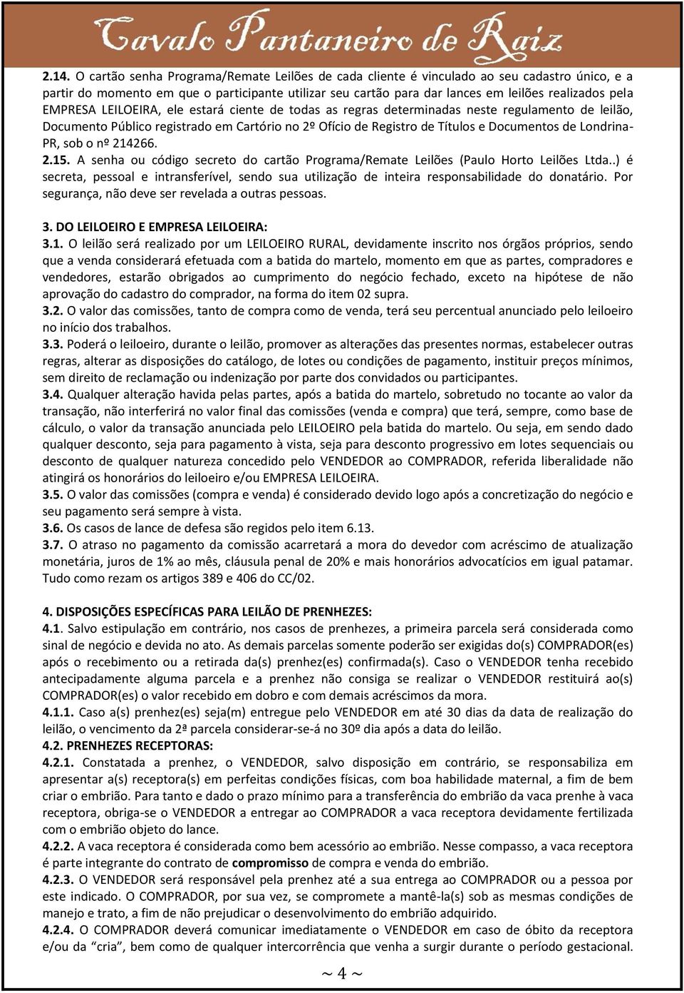 Londrina- PR, sob o nº 214266. 2.15. A senha ou código secreto do cartão Programa/Remate Leilões (Paulo Horto Leilões Ltda.