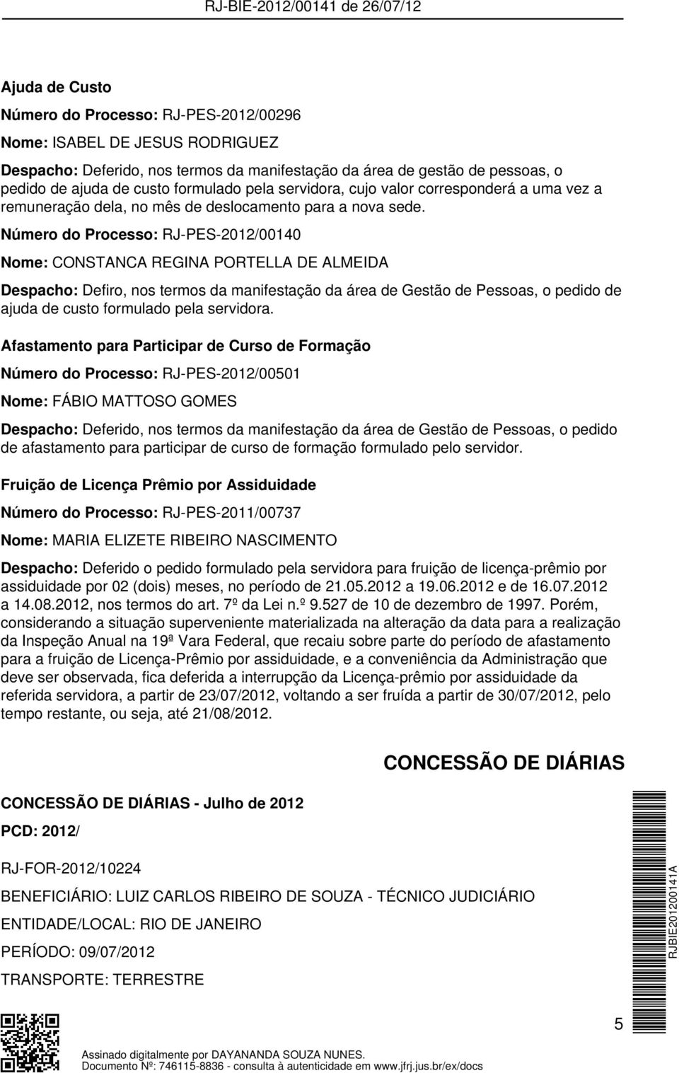 Número do Processo: RJ-PES-2012/00140 Nome: CONSTANCA REGINA PORTELLA DE ALMEIDA Despacho: Defiro, nos termos da manifestação da área de Gestão de Pessoas, o pedido de ajuda de custo formulado pela