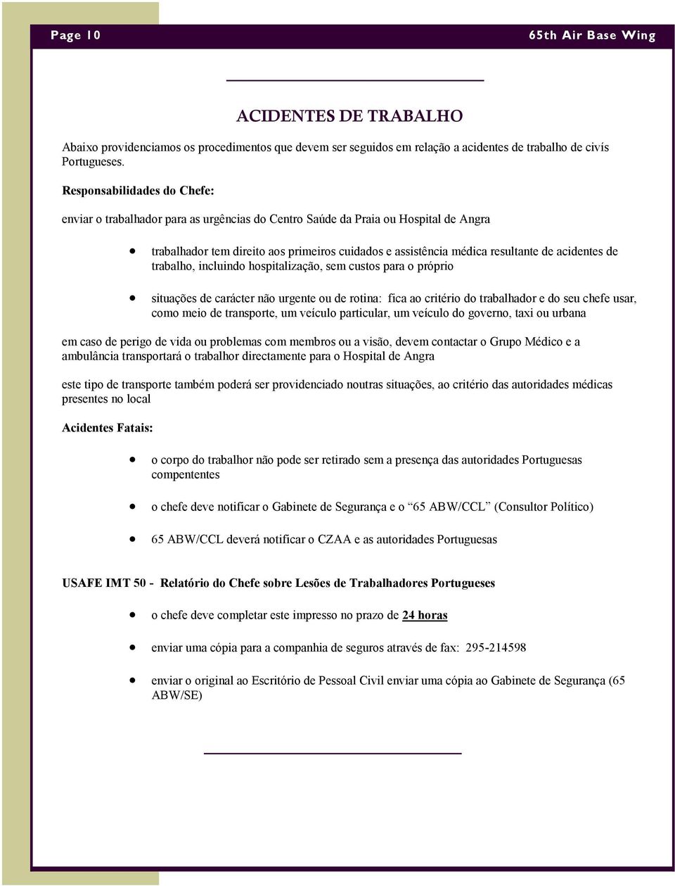 acidentes de trabalho, incluindo hospitalização, sem custos para o próprio situações de carácter não urgente ou de rotina: fica ao critério do trabalhador e do seu chefe usar, como meio de