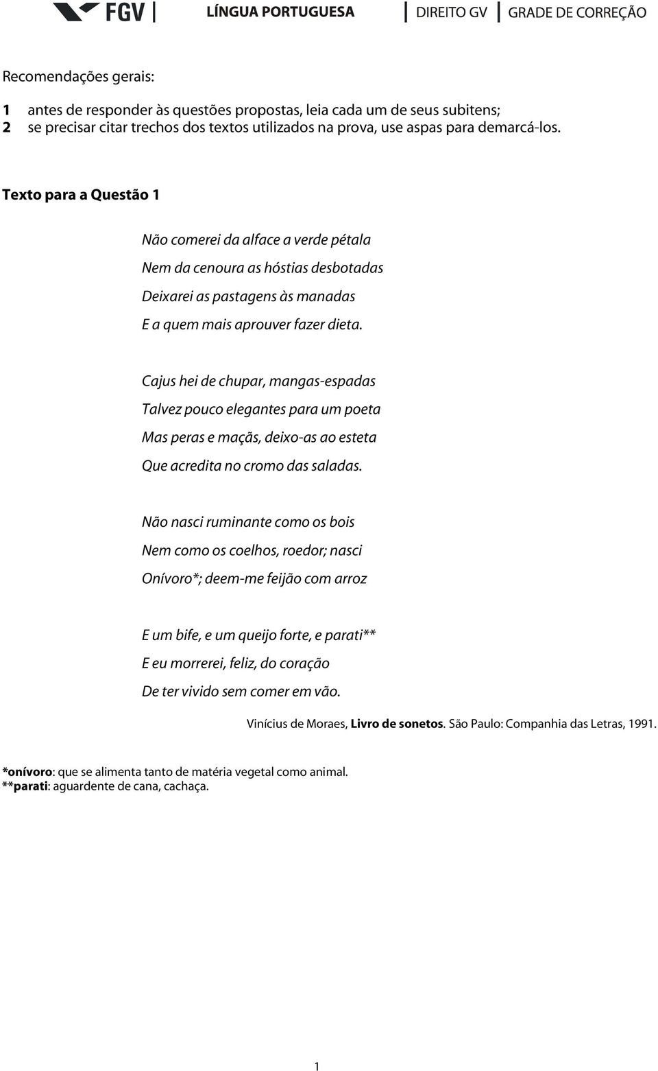 Cajus hei de chupar, mangas-espadas Talvez pouco elegantes para um poeta Mas peras e maçãs, deixo-as ao esteta Que acredita no cromo das saladas.