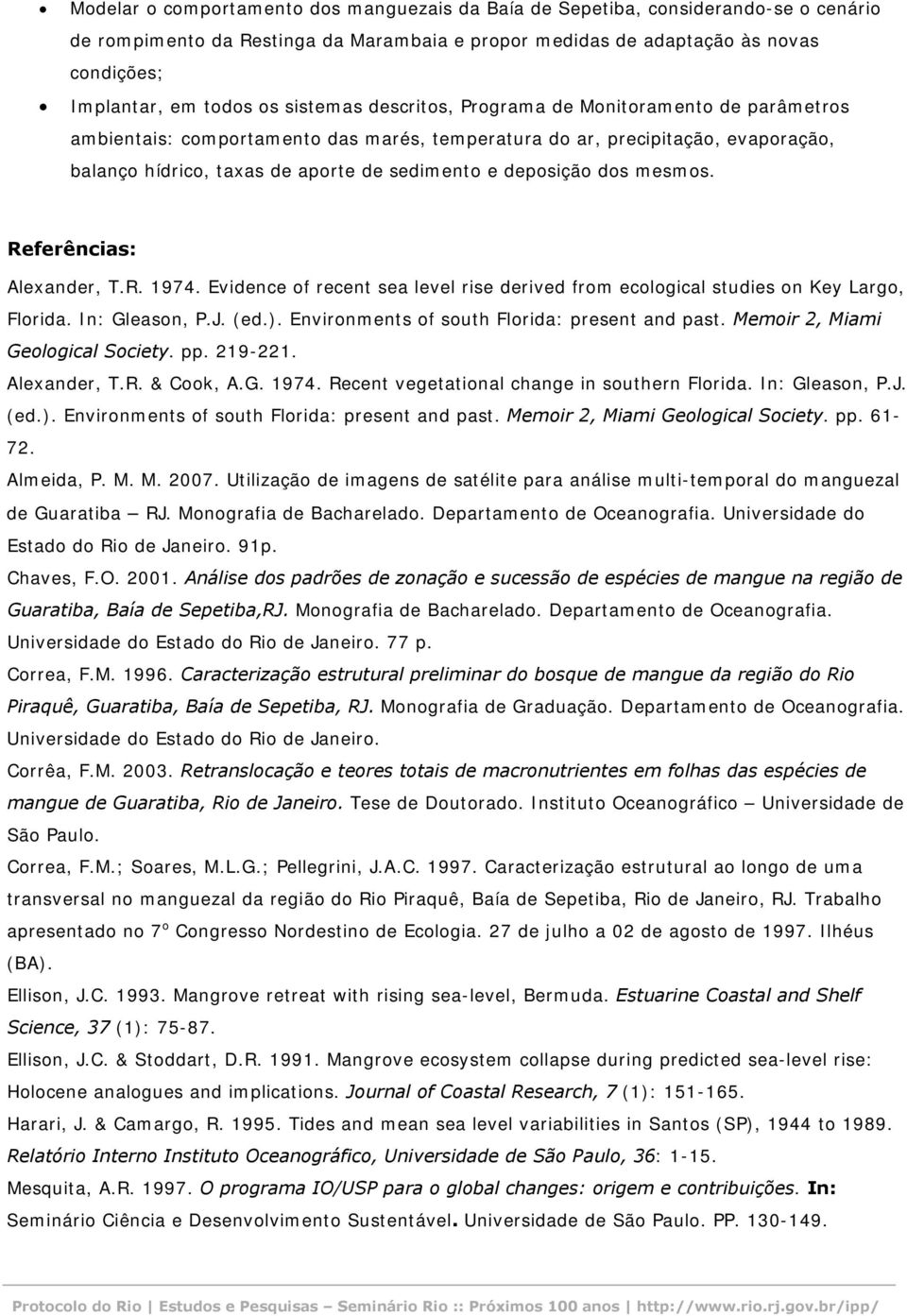 dos mesmos. Referências: Alexander, T.R. 1974. Evidence of recent sea level rise derived from ecological studies on Key Largo, Florida. In: Gleason, P.J. (ed.).