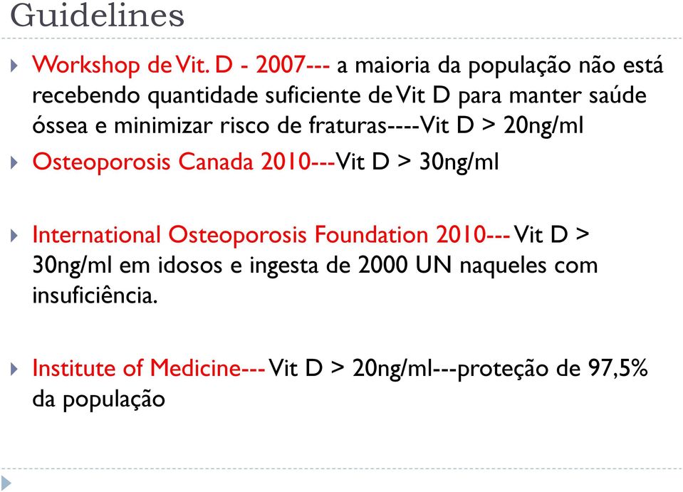 óssea e minimizar risco de fraturas----vit D > 20ng/ml Osteoporosis Canada 2010---Vit D > 30ng/ml