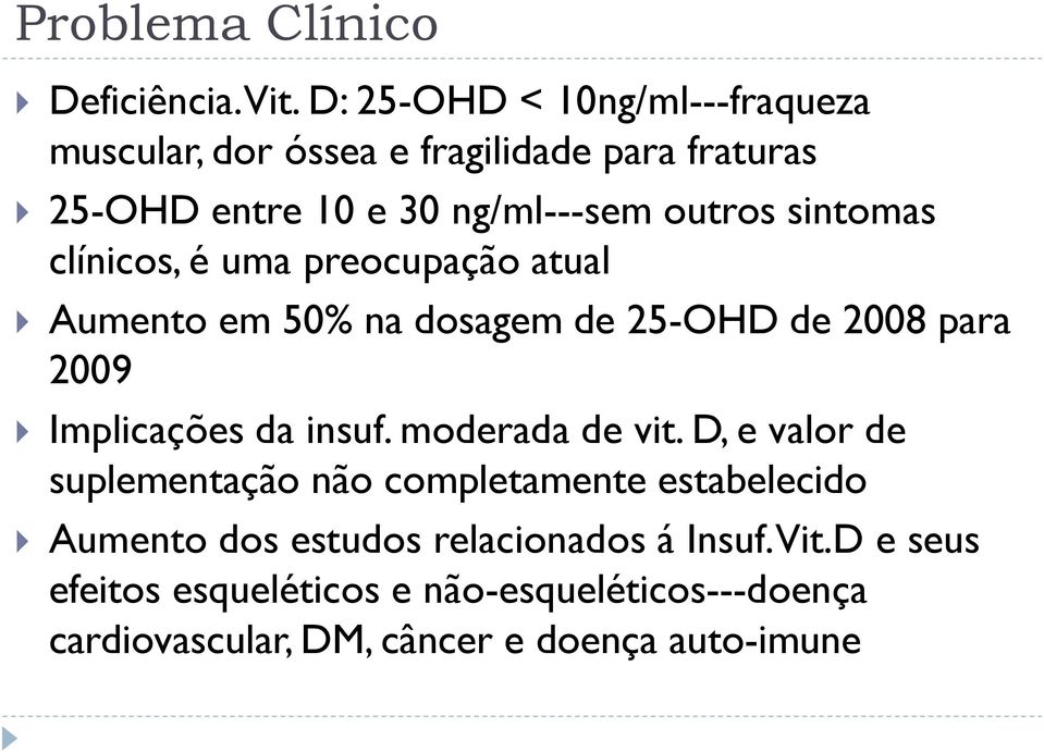 sintomas clínicos, é uma preocupação atual Aumento em 50% na dosagem de 25-OHD de 2008 para 2009 Implicações da insuf.