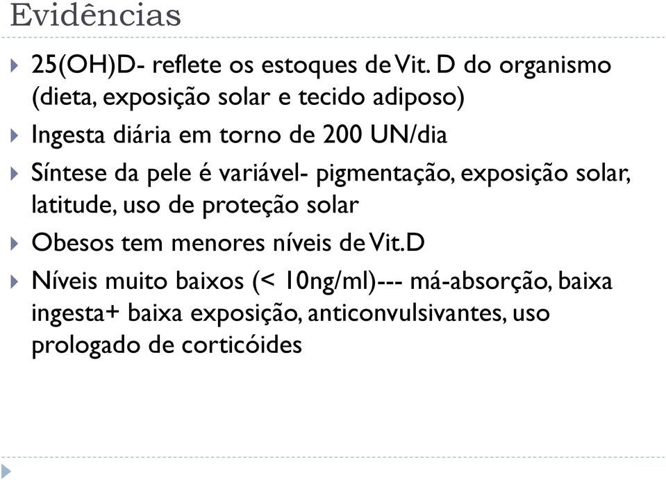 Síntese da pele é variável- pigmentação, exposição solar, latitude, uso de proteção solar Obesos