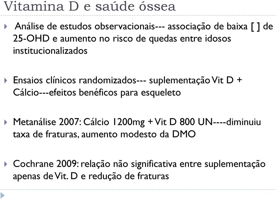 Cálcio---efeitos benéficos para esqueleto Metanálise 2007: Cálcio 1200mg + Vit D 800 UN----diminuiu taxa de