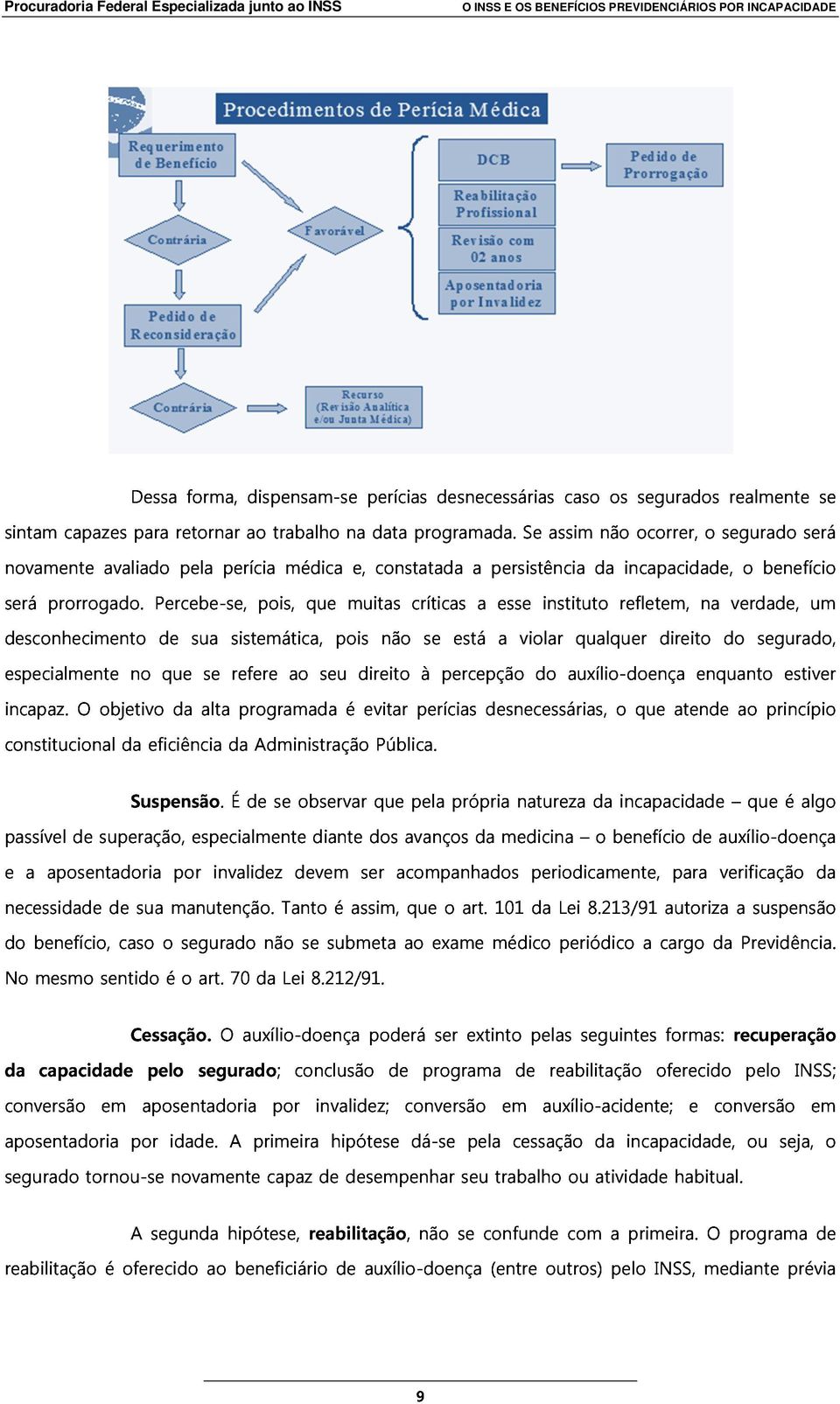 avaliado Percebe-se, de pela sua perícia sistemática, pois, médica que pois muitas e, constatada não críticas se está a persistência esse a violar instituto qualquer da refletem, incapacidade,