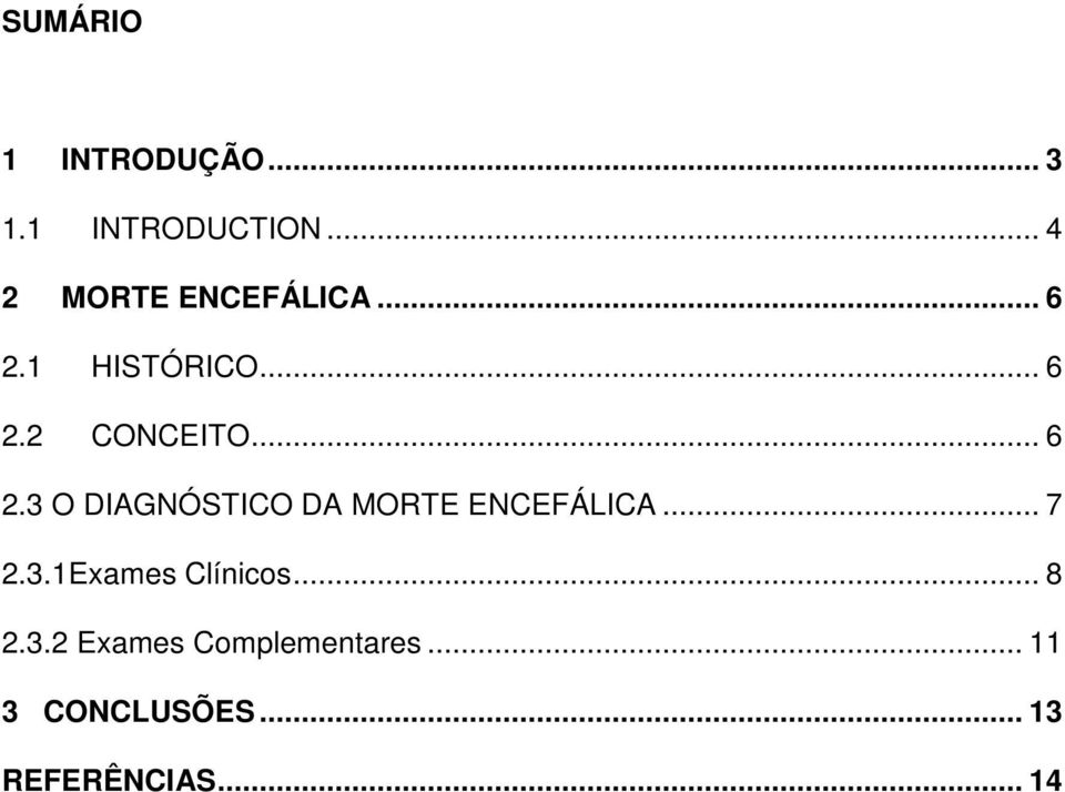 .. 6 2.3 O DIAGNÓSTICO DA MORTE ENCEFÁLICA... 7 2.3.1Exames Clínicos.