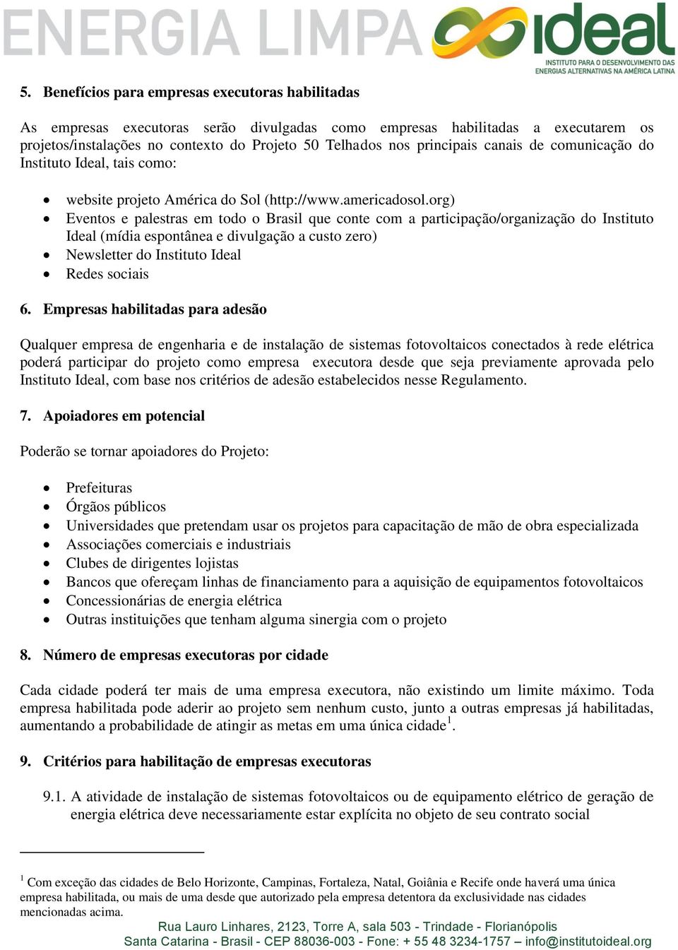 org) Eventos e palestras em todo o Brasil que conte com a participação/organização do Instituto Ideal (mídia espontânea e divulgação a custo zero) Newsletter do Instituto Ideal Redes sociais 6.