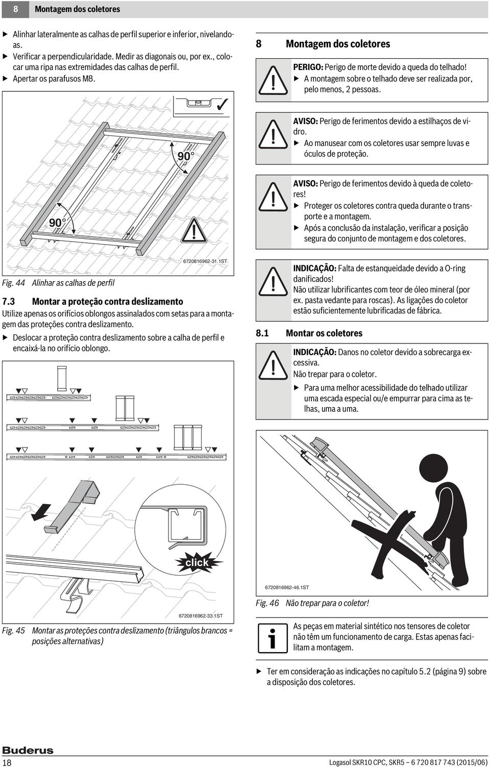 A montagem sobre o telhado deve ser realizada por, pelo menos, pessoas. 90 90 AVISO: Perigo de ferimentos devido a estilhaços de vidro.