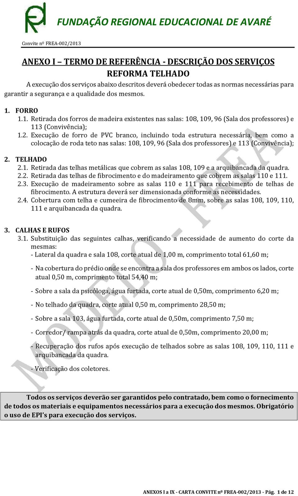 Execução de forro de PVC branco, incluindo toda estrutura necessária, bem como a colocação de roda teto nas salas: 10