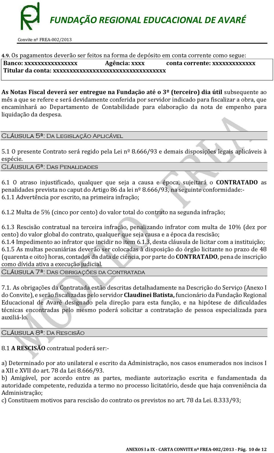 para fiscalizar a obra, que encaminhará ao Departamento de Contabilidade para elaboração da nota de empenho para liquidação da despesa. Cláusula 5ª: Da Legislação Aplicável 5.