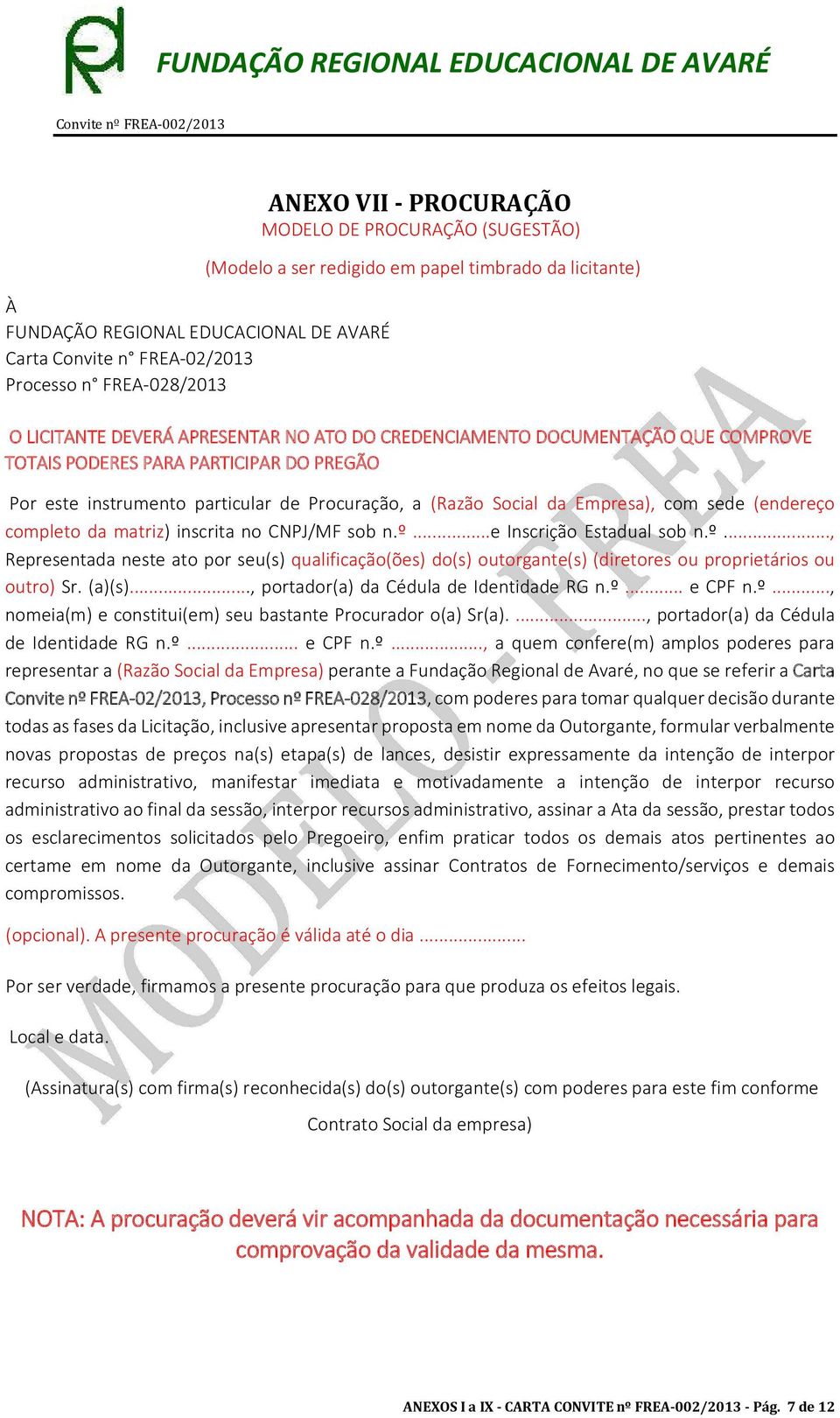 Empresa), com sede (endereço completo da matriz) inscrita no CNPJ/MF sob n.º...e Inscrição Estadual sob n.º..., Representada neste ato por seu(s) qualificação(ões) do(s) outorgante(s) (diretores ou proprietários ou outro) Sr.