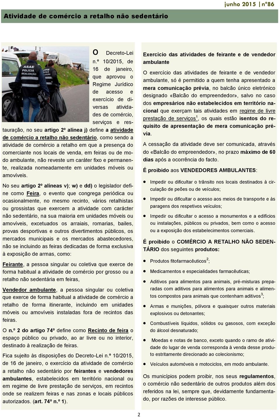 a retalho não sedentário, como sendo a atividade de comércio a retalho em que a presença do comerciante nos locais de venda, em feiras ou de modo ambulante, não reveste um caráter fixo e permanente,