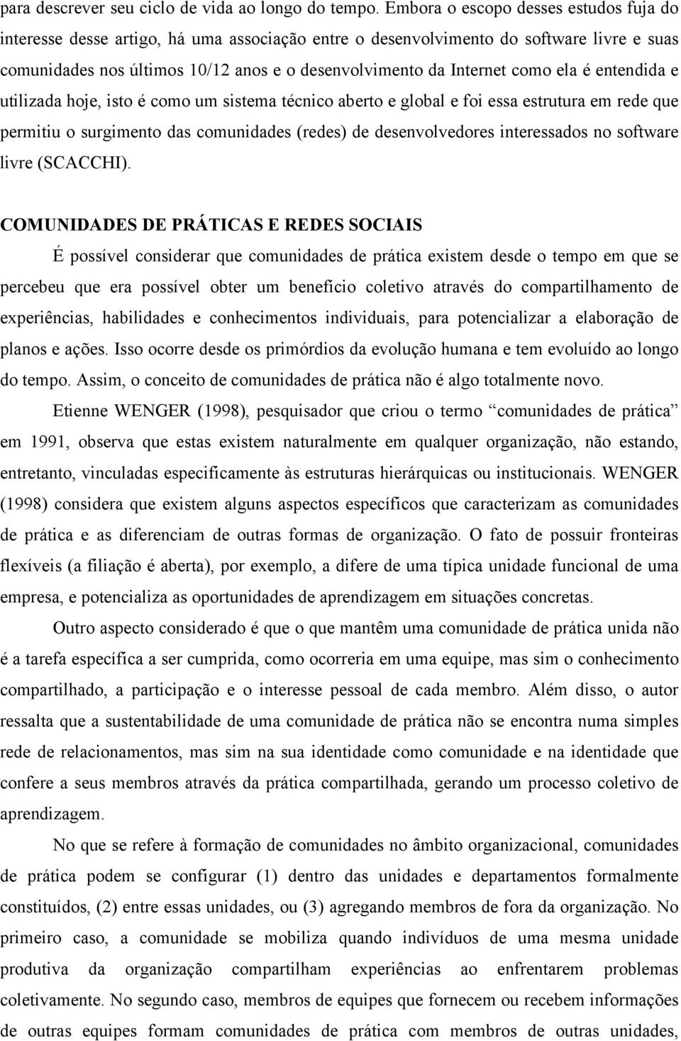 como ela é entendida e utilizada hoje, isto é como um sistema técnico aberto e global e foi essa estrutura em rede que permitiu o surgimento das comunidades (redes) de desenvolvedores interessados no