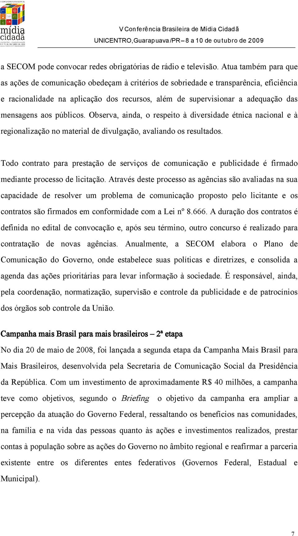 aos públicos. Observa, ainda, o respeito à diversidade étnica nacional e à regionalização no material de divulgação, avaliando os resultados.