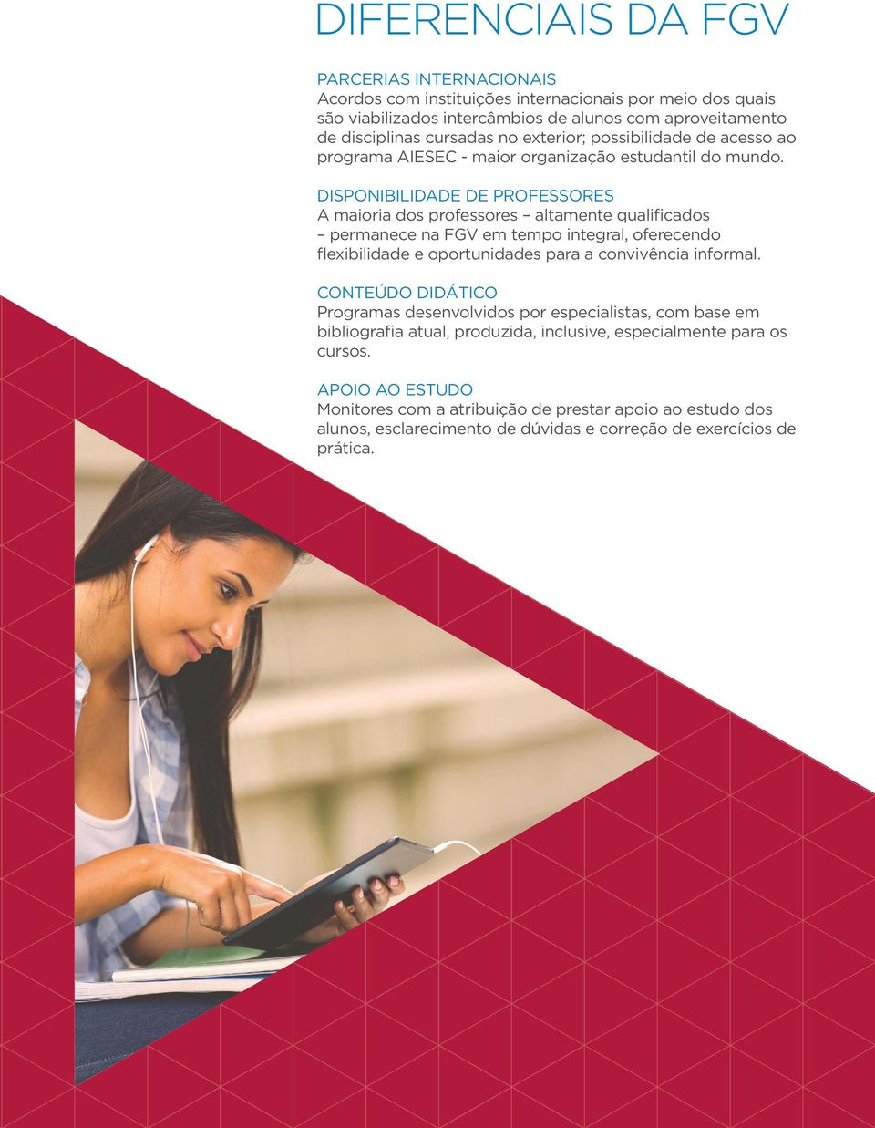 DISPONIBILIDADE DE PROFESSORES A maioria dos professores altamente qualificados permanece na FGV em tempo integral, oferecendo flexibilidade e oportunidades para a convivência informal.