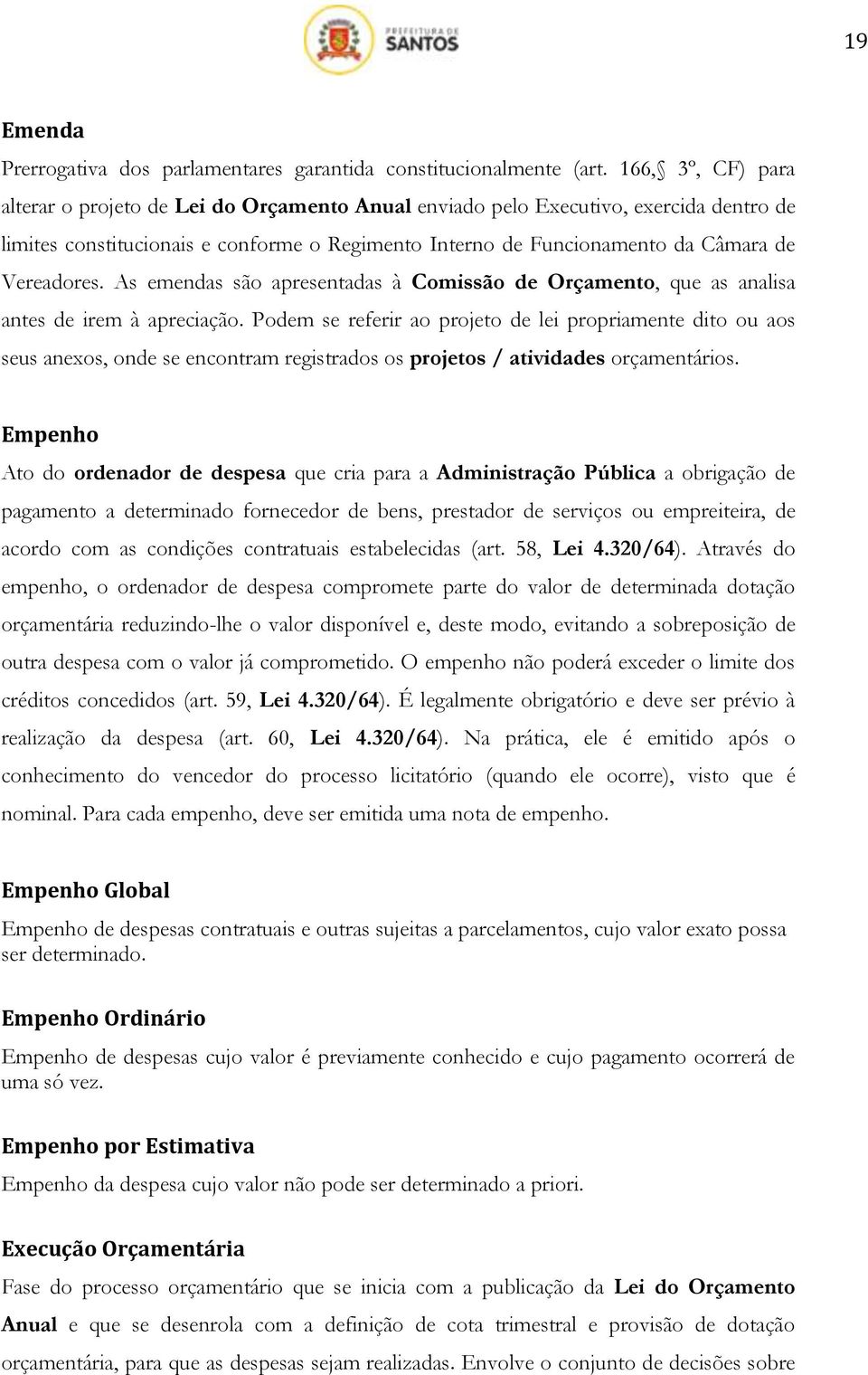 Vereadores. As emendas são apresentadas à Comissão de Orçamento, que as analisa antes de irem à apreciação.