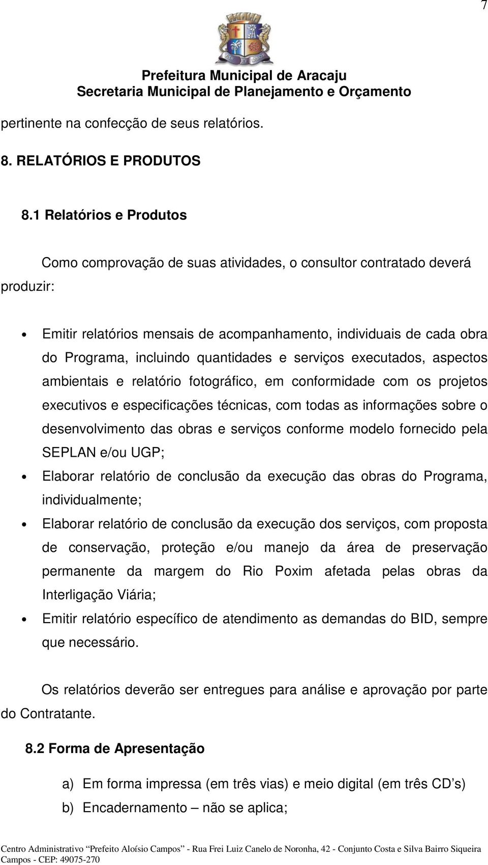 quantidades e serviços executados, aspectos ambientais e relatório fotográfico, em conformidade com os projetos executivos e especificações técnicas, com todas as informações sobre o desenvolvimento