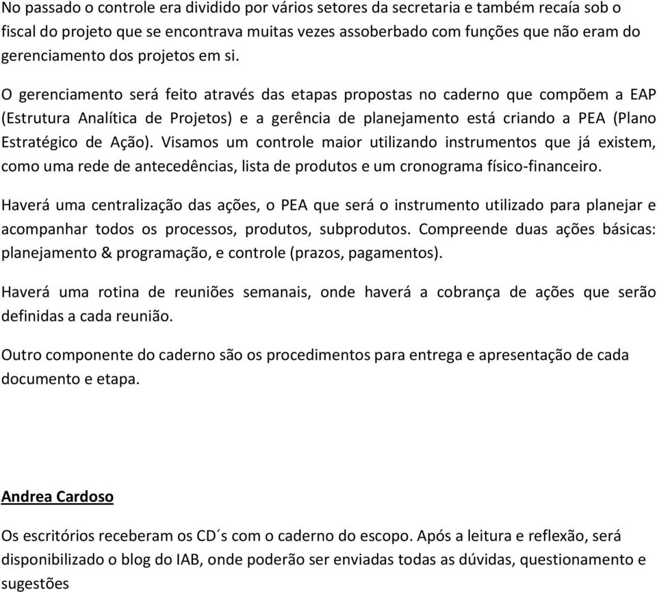 O gerenciamento será feito através das etapas propostas no caderno que compõem a EAP (Estrutura Analítica de Projetos) e a gerência de planejamento está criando a PEA (Plano Estratégico de Ação).